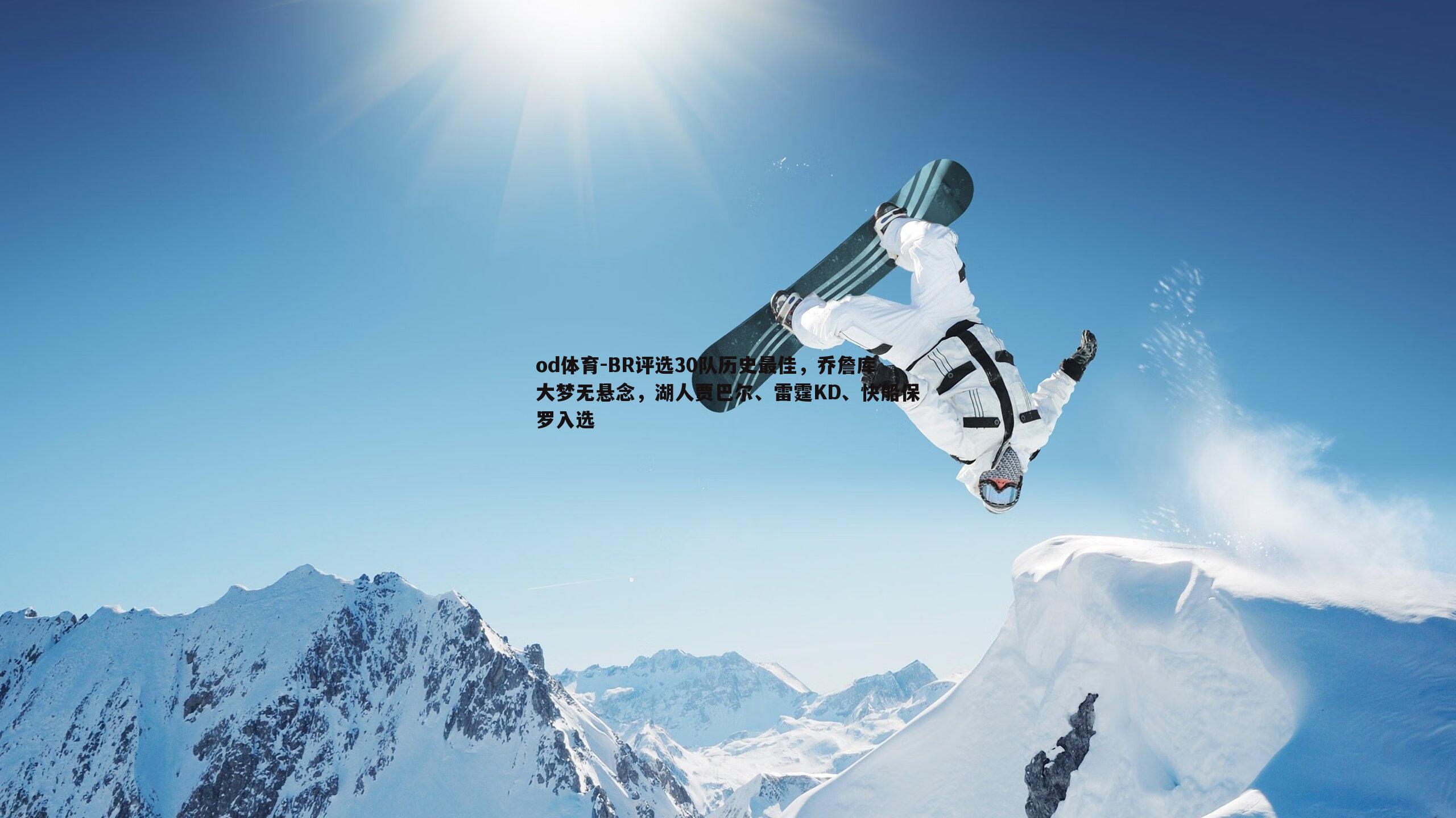 od体育-BR评选30队历史最佳，乔詹库大梦无悬念，湖人贾巴尔、雷霆KD、快船保罗入选
