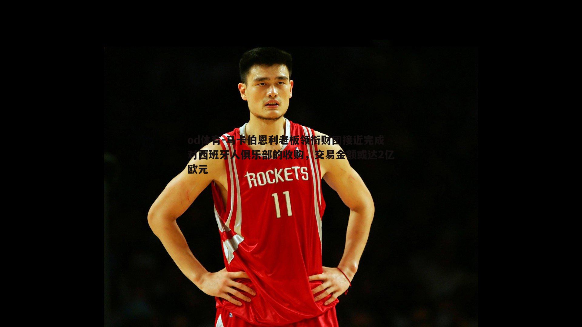 马卡伯恩利老板领衔财团接近完成对西班牙人俱乐部的收购,交易金额或达2亿欧元