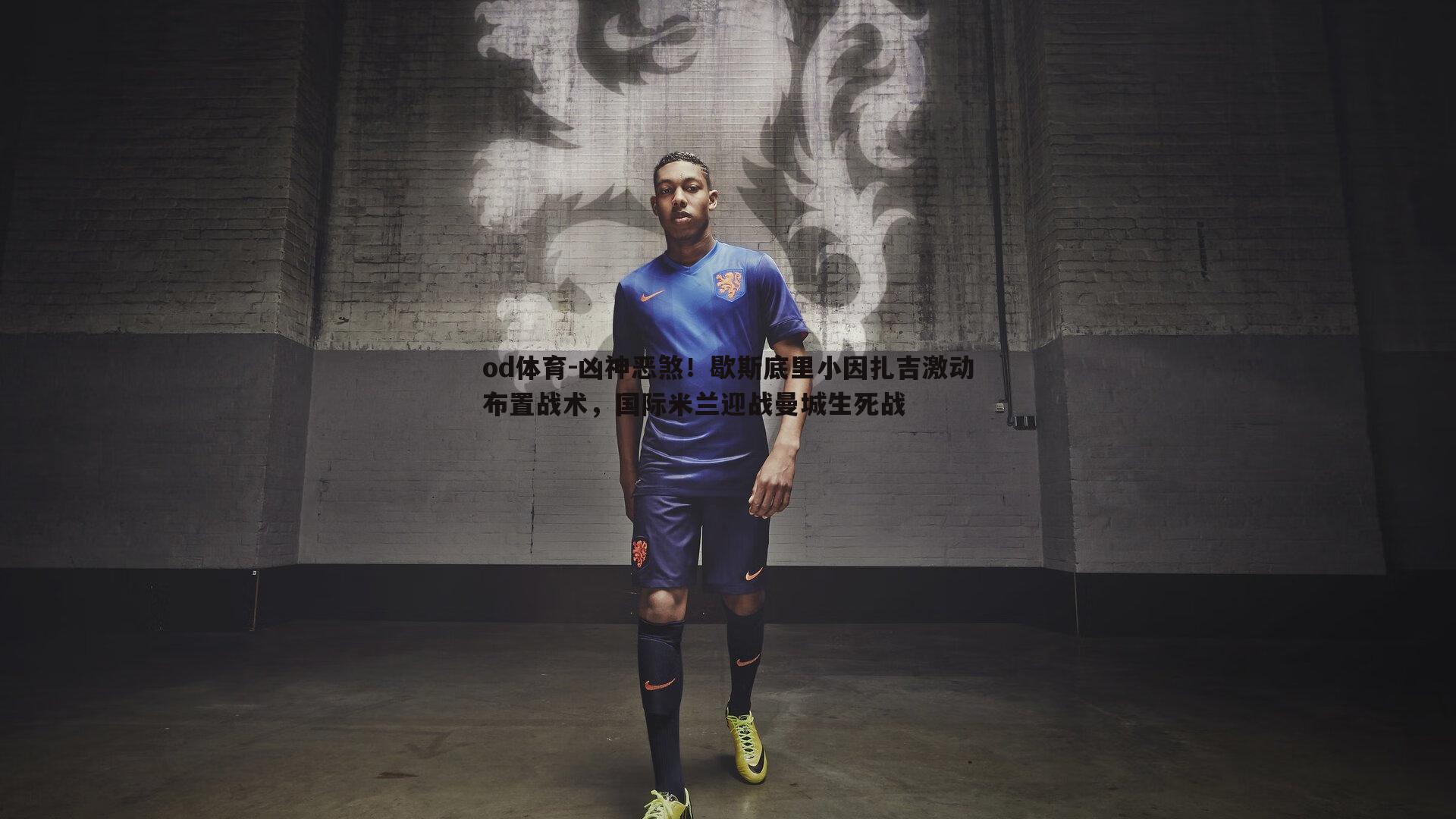 凶神恶煞！歇斯底里小因扎吉激动布置战术，国际米兰迎战曼城生死战